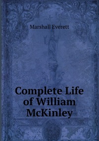 Complete Life of William McKinley Marshall Everett купить читать скачать онлайн - BookMix.ru