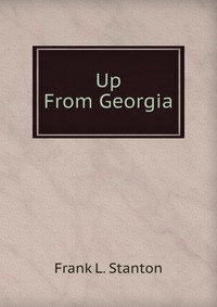 Up From Georgia Frank L. Stanton купить читать скачать онлайн - BookMix.ru