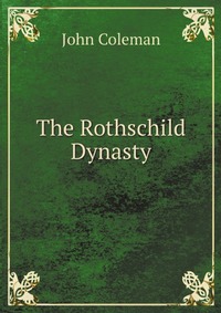The Rothschild Dynasty, John Coleman