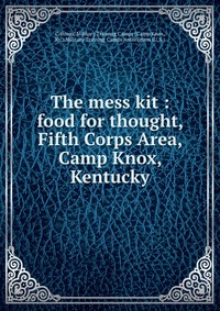 Купить The mess kit : food for thought, Fifth Corps Area, Camp Knox, Kentucky, Camp Knox