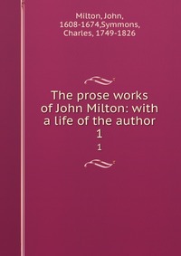 The prose works of John Milton: with a life of the author