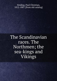 The Scandinavian races. The Northmen; the sea-kings and Vikings