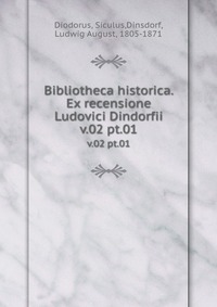 Купить Bibliotheca historica. Ex recensione Ludovici Dindorfii, Siculus Diodorus