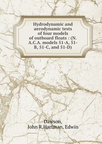 Hydrodynamic and aerodynamic tests of four models of outboard floats : (N. A. C. A. models 51-A, 51-B, 51-C, and 51-D)