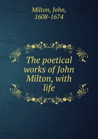 The poetical works of John Milton, with life