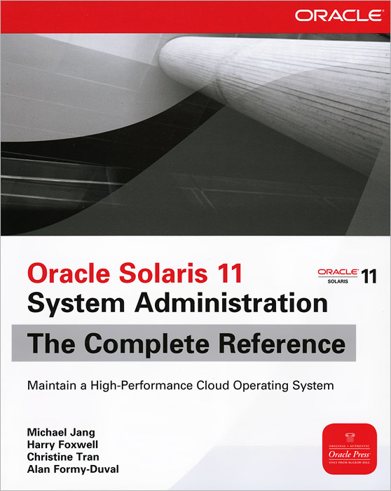 Oracle Solaris 11: System Administration: The Complete Reference, Michael Jang, Harry Foxwell, Christine Tran, Alan Formy-Duval