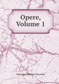 Купить Opere, Volume 1, Giovanni Battista Niccolini