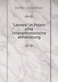 "Lenore" in Polen: eine litterarhistorische abhandlung, Stefan Grudzinski