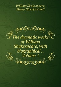 The dramatic works of William Shakespeare, with biographical ., Volume 1