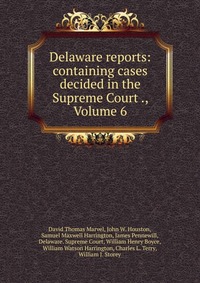 Delaware reports: containing cases decided in the Supreme Court ., Volume 6, David Thomas Marvel