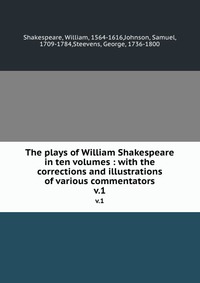 The plays of William Shakespeare in ten volumes : with the corrections and illustrations of various commentators