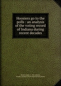 Hoosiers go to the polls : an analysis of the voting record of Indiana during recent decades
