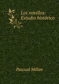 Los novillos: Estudio historico Pascual Millan купить читать скачать онлайн - BookMix.ru