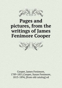 Pages and pictures, from the writings of James Fenimore Cooper James Fenimore Cooper купить читать скачать онлайн - BookMix.ru