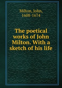 The poetical works of John Milton. With a sketch of his life
