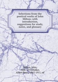 Selections from the poetical works of John Milton; with introduction, suggestions for study, notes, and glossary