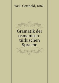 Gramatik der osmanisch-turkischen Sprache, Gotthold Weil