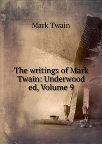 The writings of Mark Twain: Underwood ed, Volume 9, Mark Twain