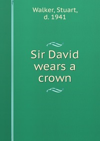 Sir David wears a crown Stuart Walker купить читать скачать онлайн - BookMix.ru