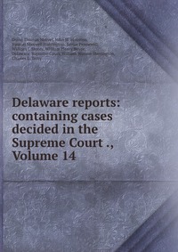 Рецензии на книгу Delaware reports: containing cases decided in the Supreme Court ., Volume 14