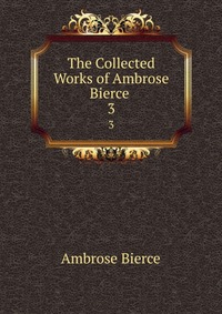 The Collected Works of Ambrose Bierce