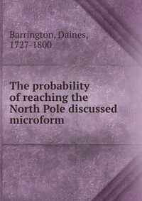 The probability of reaching the North Pole discussed microform, Daines Barrington