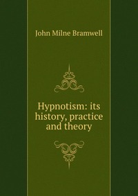 Hypnotism: its history, practice and theory