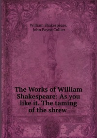The Works of William Shakespeare: As you like it. The taming of the shrew