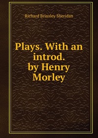 Plays. With an introd. by Henry Morley, Ричард Шеридан