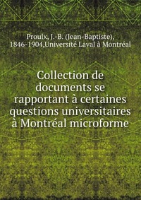 Collection de documents se rapportant a certaines questions universitaires a Montreal microforme