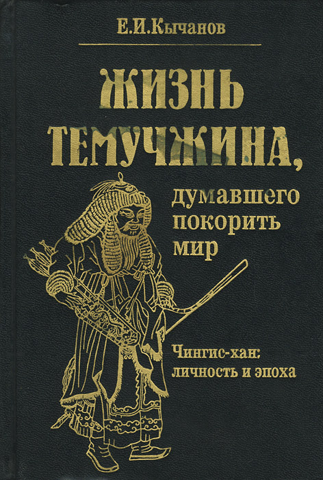 Жизнь Темучжина, думавшего покорить мир. Чингис-хан. Личность и эпоха