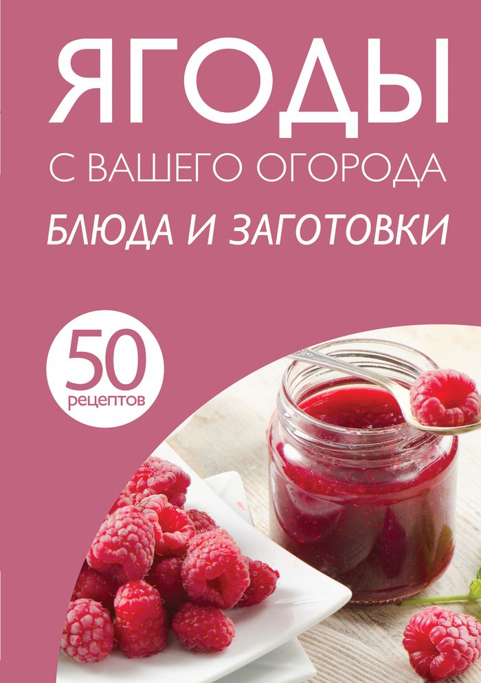 50 рецептов. Ягоды с вашего огорода. Блюда и заготовки 50 рецептов. Ягоды с вашего огорода. Блюда и заготовки