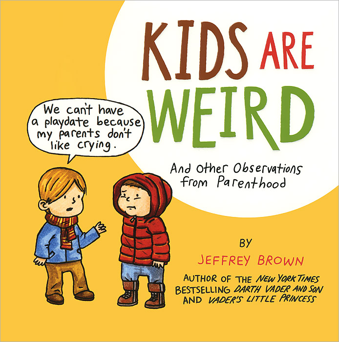 Kids Are Weird: And Other Observations from Parenthood Jeffrey Brown купить читать скачать онлайн - BookMix.ru