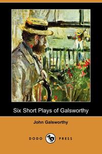 Six Short Plays of Galsworthy John Galsworthy купить читать скачать онлайн - BookMix.ru