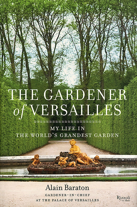 The Gardener of Versailles: My Life in the World's Grandest Garden
