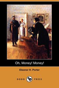 Oh, Money! Money! (Dodo Press) Eleanor H. Porter купить читать скачать онлайн - BookMix.ru
