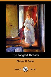 The Tangled Threads (Dodo Press) Eleanor H. Porter купить читать скачать онлайн - BookMix.ru