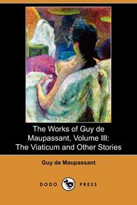 The Works of Guy de Maupassant, Volume III Guy de Maupassant купить читать скачать онлайн - BookMix.ru