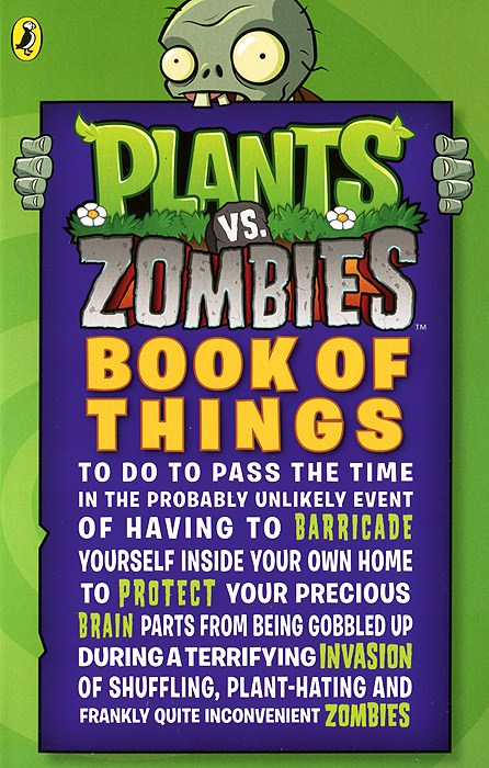 Plants vs. Zombies: Book of Things12296407 Plants vs. Zombies: Book of Things12296407Now that the zombies have arrived, you might not be able to save the world. You might not even be able to save yourself. But one thing you can do is sit quietly in a corner and pass the time by either: 1. Weeping 2. Completing all the fun puzzles, quizzes and things to do in this book. The choice is yours!