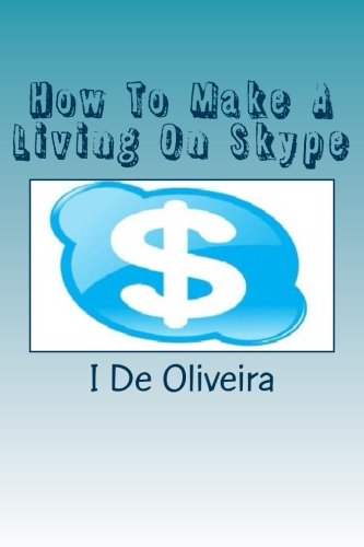 How To Make A Living On Skype: A Guide to Making Money Online (Volume 1)