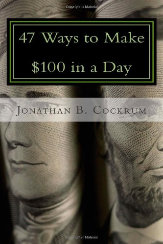 47 Ways to Make $100 in a Day Jonathan B. Cockrum купить читать скачать онлайн - BookMix.ru