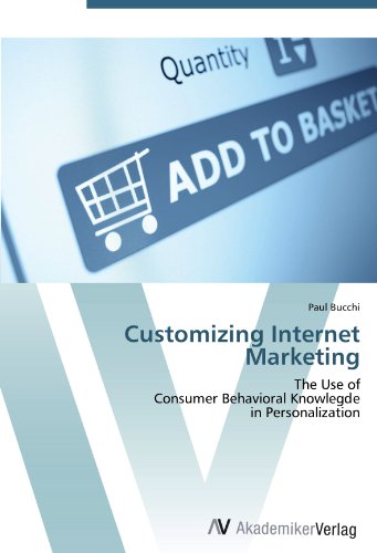 Customizing Internet Marketing: The Use of Consumer Behavioral Knowlegde in Personalization, Paul Bucchi