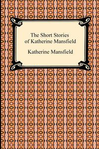 The Short Stories of Katherine Mansfield Katherine Mansfield купить читать скачать онлайн - BookMix.ru