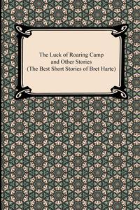 The Luck of Roaring Camp and Other Stories (The Best Short Stories of Bret Harte) Bret Harte купить читать скачать онлайн - BookMix.ru