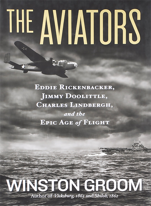The Aviators: Eddie Rickenbacker, Jimmy Doolittle, Charles Lindbergh, and the Epic Age of Flight Winston Groom купить читать скачать онлайн - BookMix.ru