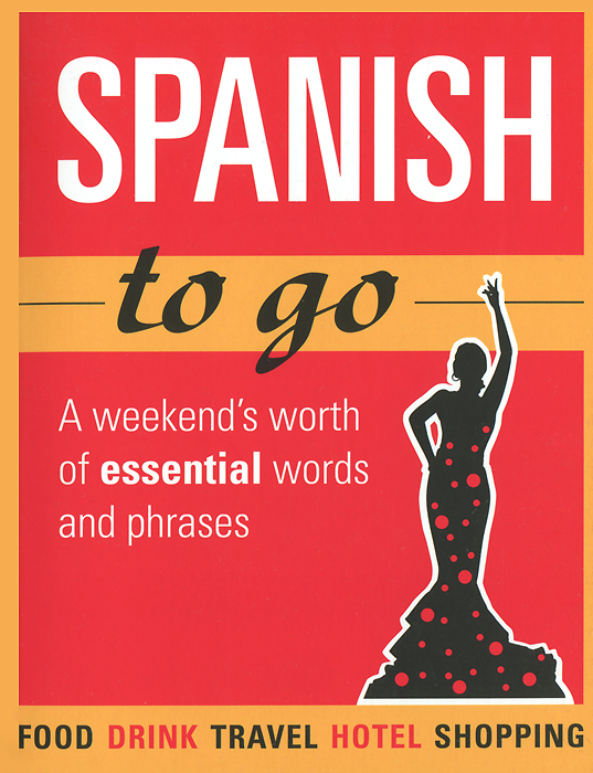 Spanish to Go: A Weekend's Worth of Essential Words and Phrases