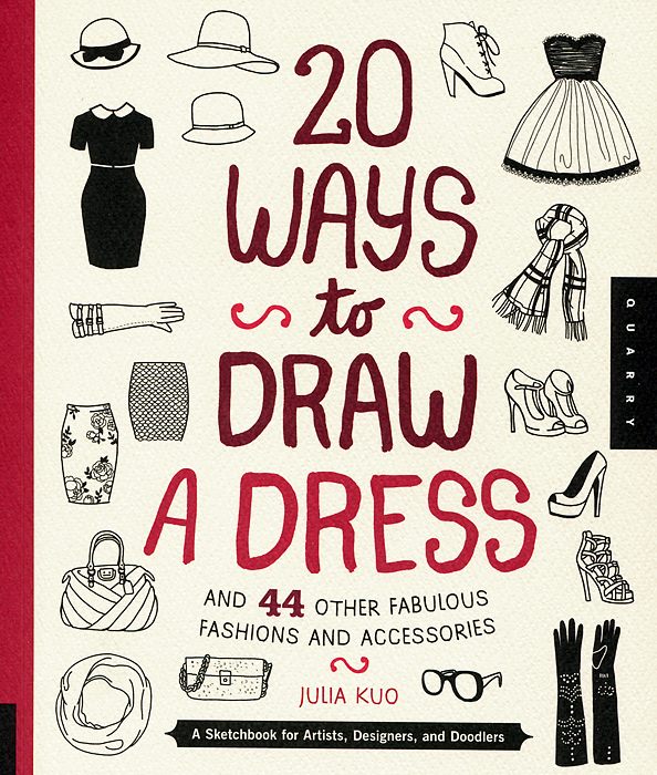 20 Ways to Draw a Dress and 44 Other Fabulous Fashions and Accessories Julia Kuo купить читать скачать онлайн - BookMix.ru