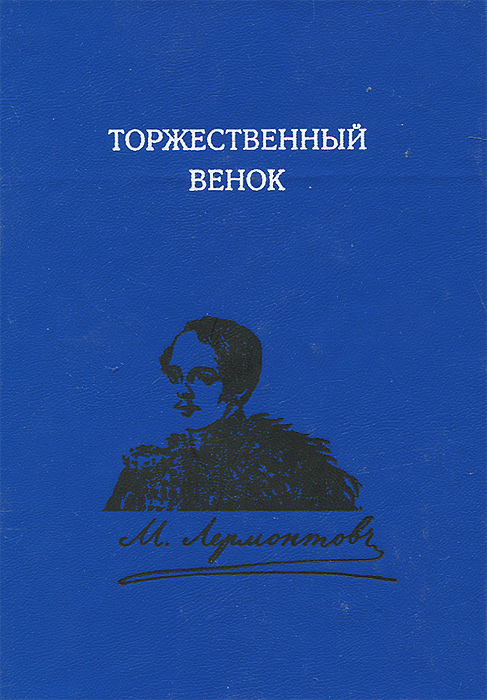 Торжественный венок. М. Ю. Лермонтов. Слово о поэте. 1837-1999