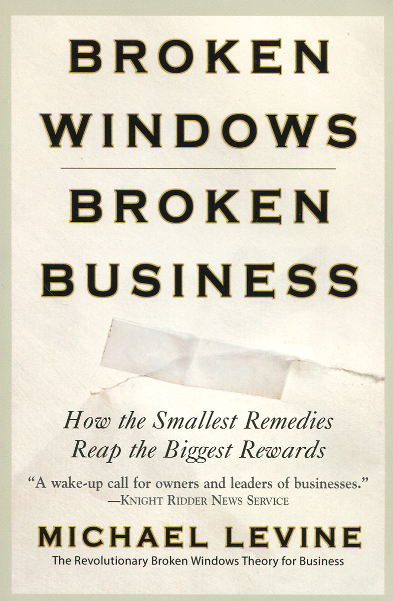 Broken Windows, Broken Business: How the Smallest Remedies Reap the Biggest Rewards