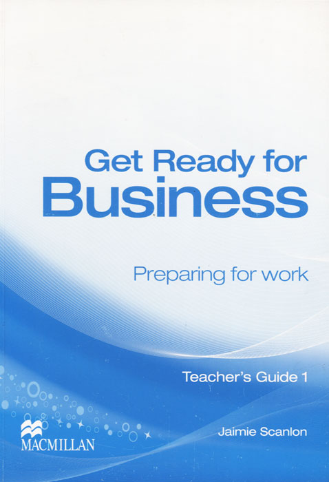 Get Ready for Business: Preparing for Work: Teacher‘s Guide 1